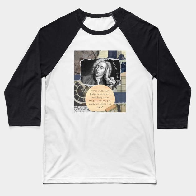 Alexander Pope portrait and quote: 'Tis with our judgments as our watches, none. Go just alike, yet each believes his own. Baseball T-Shirt by artbleed